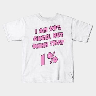 I am 99% angel, but ohh that 1%- Pink version Kids T-Shirt